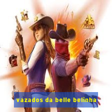 vazados da belle belinha